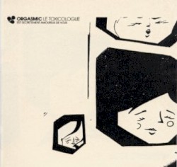 Orgasmic le Toxicologue est secrètement amoureux de vous