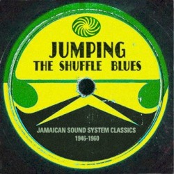Jumping the Shuffle Blues: Jamaican Sound System Classics 1946–1960
