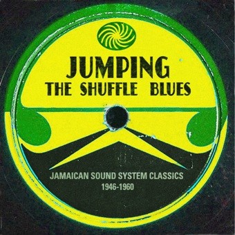 Jumping the Shuffle Blues: Jamaican Sound System Classics 1946–1960
