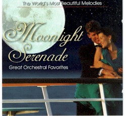 The World’s Most Beautiful Melodies: Moonlight Serenade: Great Orchestral Favorites