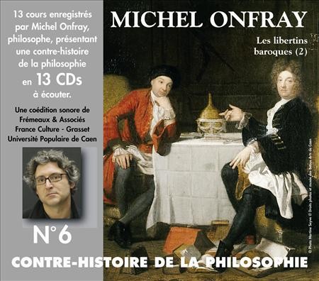 Contre-histoire de la Philosophie, Volume 6 : Les Libertins baroques (2)