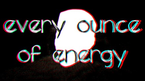 every ounce of energy.