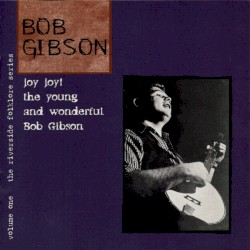 Joy Joy! The Young and Wonderful Bob Gibson: The Riverside Folklore Series - Volume One