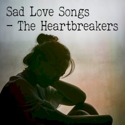 Sad Love Songs: The Heartbreakers
