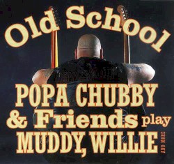 Old School: Popa Chubby And Friends Play Muddy, Willie And More