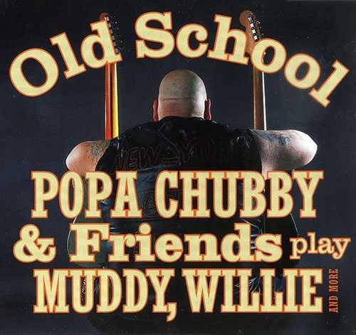 Old School: Popa Chubby And Friends Play Muddy, Willie And More