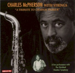 Charles McPherson With Strings - "A Tribute To Charlie Parker"