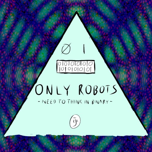 Only Robots Need To Think In Binary