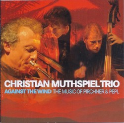 Against the Wind - The Music of Pirchner & Pepl