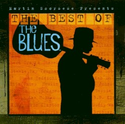 Martin Scorsese Presents the Blues: The Best of the Blues