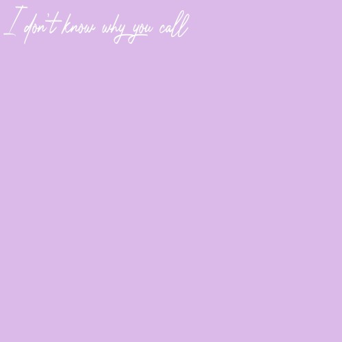 I Don’t Know Why You Call