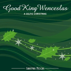 Christmas Moods: Good King Wenceslas – A Celtic Christmas