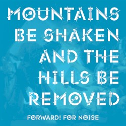 Mountains Be Shaken And The Hills Be Removed