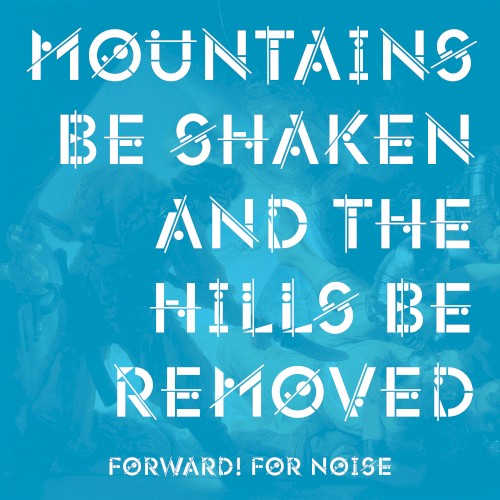 Mountains Be Shaken And The Hills Be Removed