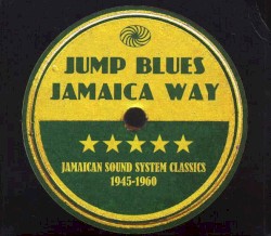 Jump Blues Jamaica Way: Jamaican Sound System Classics 1945-1960