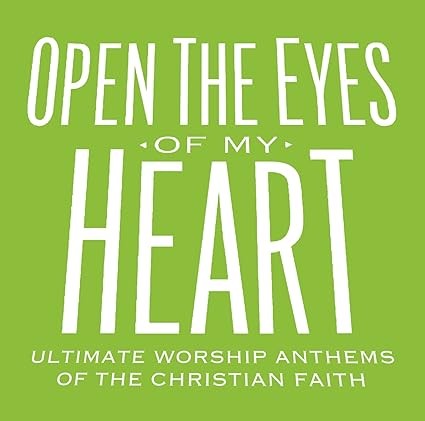 Open the Eyes of My Heart: Ultimate Worship Anthems of the Christian Faith