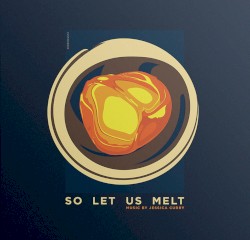So Let Us Melt
