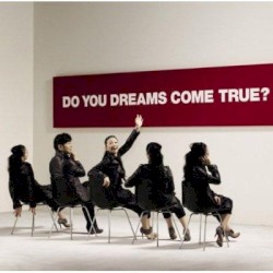 DO YOU DREAMS COME TRUE?