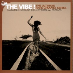 The Vibe ! The Ultimate Rare Grooves Series, Volume 3: Samba Funk, MPB & Other Illicit Brasilian Grooves, Volume 3