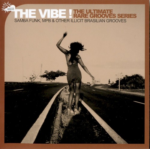 The Vibe ! The Ultimate Rare Grooves Series, Volume 3: Samba Funk, MPB & Other Illicit Brasilian Grooves, Volume 3