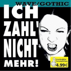 Ich zahl' nicht mehr!: Wave / Gothic