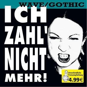 Ich zahl' nicht mehr!: Wave / Gothic