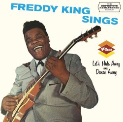 Freddy King Sings Plus Let’s Hide Away and Dance Away