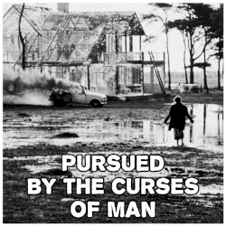 Pursued by the Curses of Man