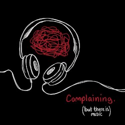 COMPLAINING. (BUT THERE IS MUSIC)