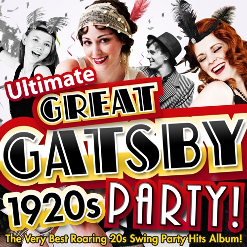 Ultimate Great Gatsby 1920s Party! - The Very Best Roaring 20s Swing Party Hits Album!
