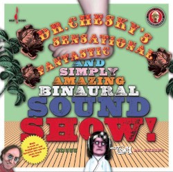 Dr. Chesky's Sensational, Fantastic and Simply Amazing Binaural Sound Show!