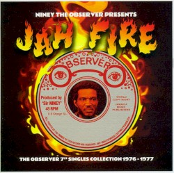 Niney the Observer Presents Jah Fire: The Observer 7″ Singles Collection 1976–1977