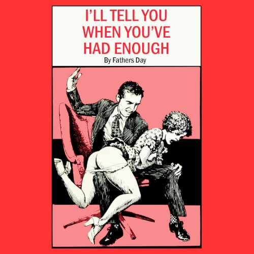 I'll Tell You When You've Had Enough