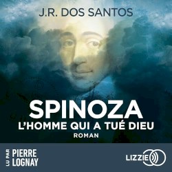 Spinoza - L'homme qui a tué Dieu