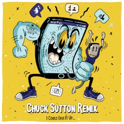 I Could Give It Up (Chuck Sutton Remix)
