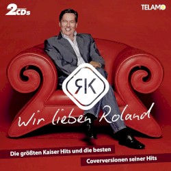 Wir lieben Roland - die größten Kaiser Hits und die besten Coverversionen