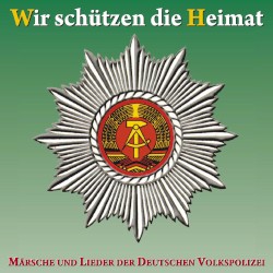 Wir schützen die Heimat: Märsche und Lieder der Deutschen Volkspolizei