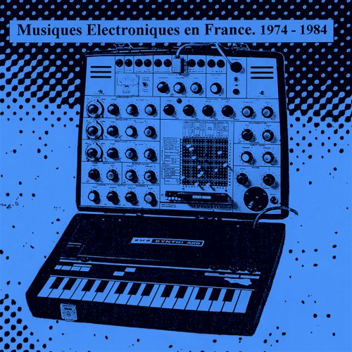 Musiques Electroniques En France 1974-1984 Vol. 1