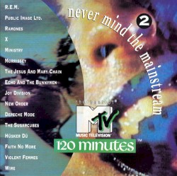 Never Mind the Mainstream… The Best of MTV’s 120 Minutes, Volume 2