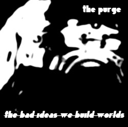 The Bad Ideas We Build Worlds