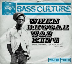 Bass Culture – When Reggae Was King: Roots, Rockers, DJs and Dub (1970–1980)