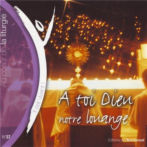 A Toi Dieu notre louange - Messes N°2 (Volume n°37 - Il est vivant !)