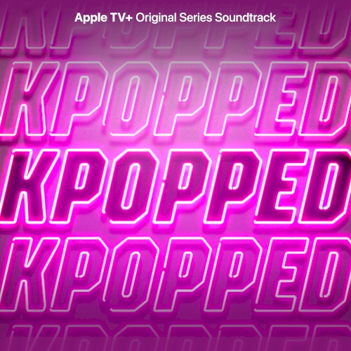 KPOPPED (Apple TV+ Original Series Soundtrack)