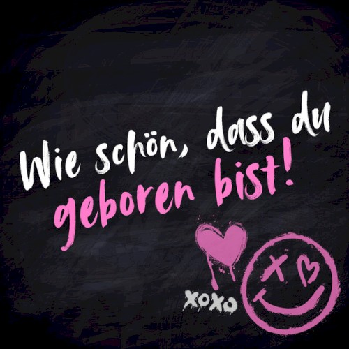 Wie schön, dass du geboren bist