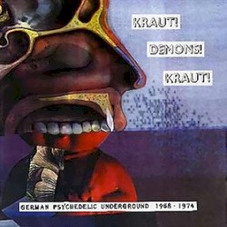 Kraut! Demons! Kraut!: German Psychedelic Underground, 1968-1974
