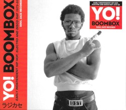 Yo! Boombox: Early Independent Hip Hop, Electro and Disco Rap 1979-83