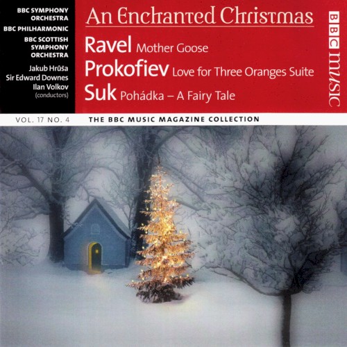 BBC Music, Volume 17, Number 4: An Enchanted Christmas: Ravel: Mother Goose / Prokofiev: Love for Three Oranges Suite / Suk: Pohádka – A Fairy Tale
