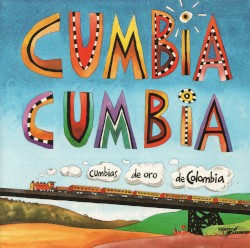 Cumbia Cumbia - A Selection of Colombian Cumbia Recordings