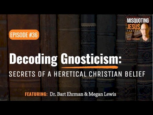 Misquoting Jesus with Bart Ehrman #36, “What is Gnosticism?”