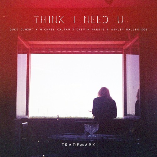 Think I Need U (Duke Dumont X Michael Calfan X Calvin Harris X Ashley Wallbridge)